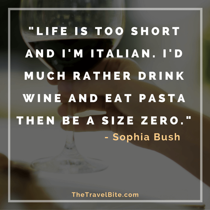 Quote with wine: "Live is too short and I'm Italian. I'd much rather drink wine and eat pasta then be a size zero." -Sophia Bush