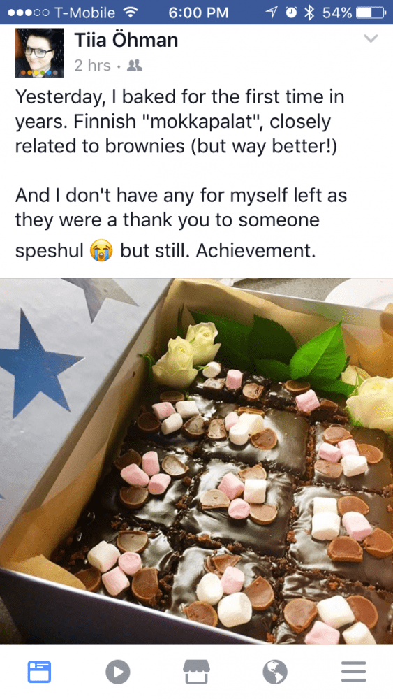 Screenshot of Facebook post from Tiia that says: "Yesterday, I baked for the first time in years. Finnish "mokkapalat", closely related to brownies (but way better!) And I don't have any for myself left as they were a thank you to some special but still. Achievement.